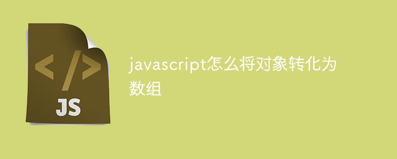 javascript怎么将对象转化为数组