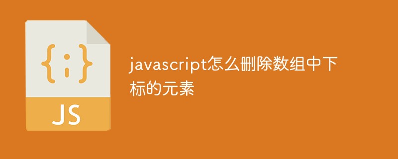 javascript怎么删除数组中指定下标的元素