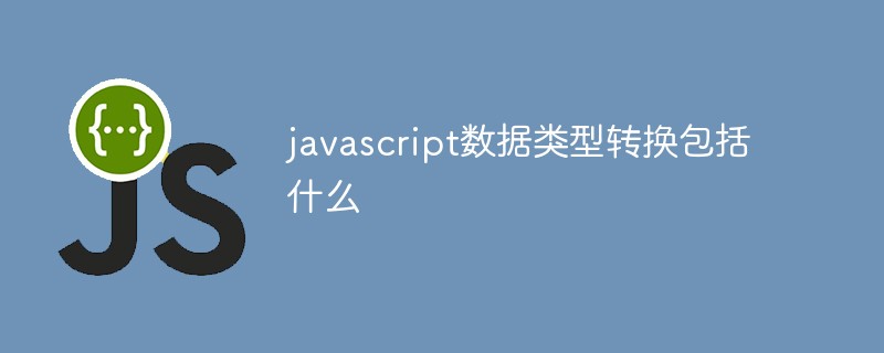 javascript数据类型转换包括什么