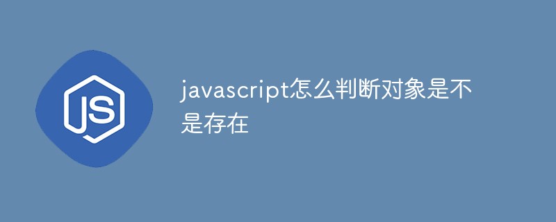 javascript怎么判断对象是不是存在