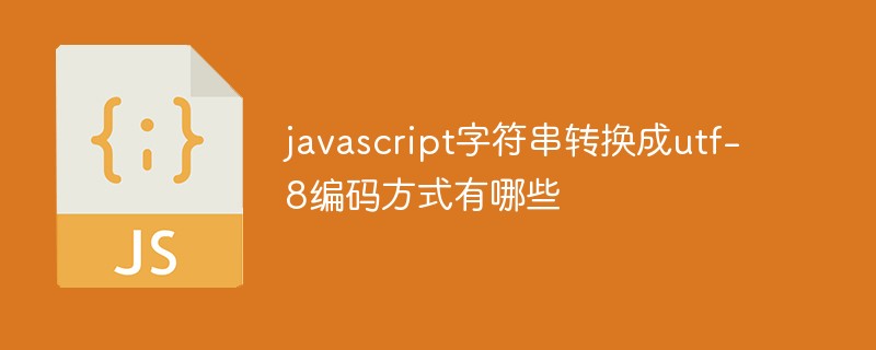javascript字符串转换成utf-8编码方式有哪些
