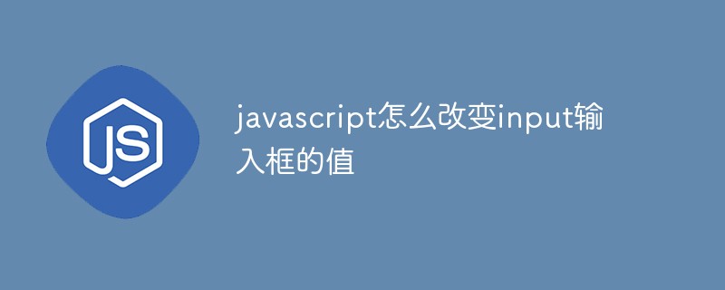 javascript怎么改变input输入框的值