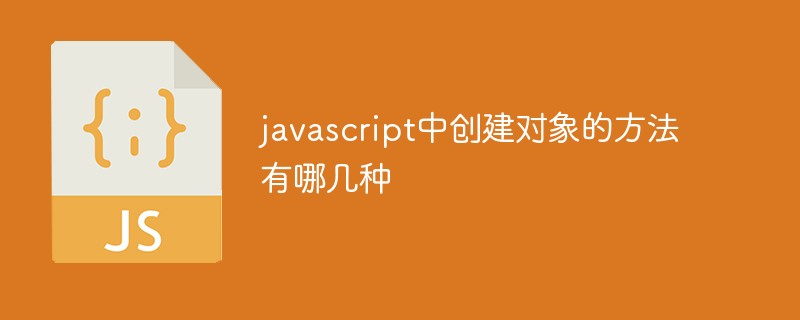 javascript中创建对象的方法有哪几种