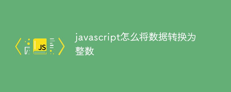 javascript怎么将数据转换为整数