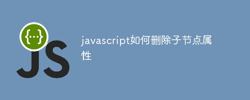 javascript如何删除子节点属性