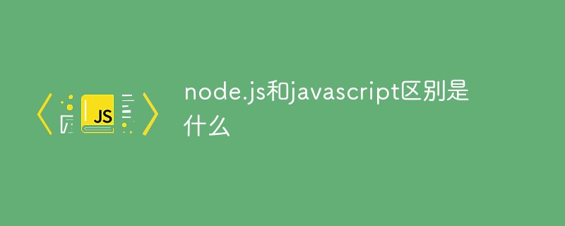 node.js和javascript区别是什么